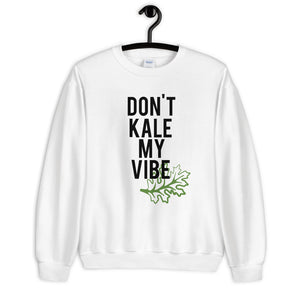Don't Kale My Vibe Unisex Sweatshirt
