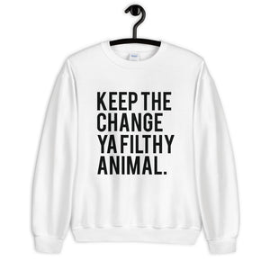 Keep the Change Ya Filthy Animal Unisex Sweatshirt