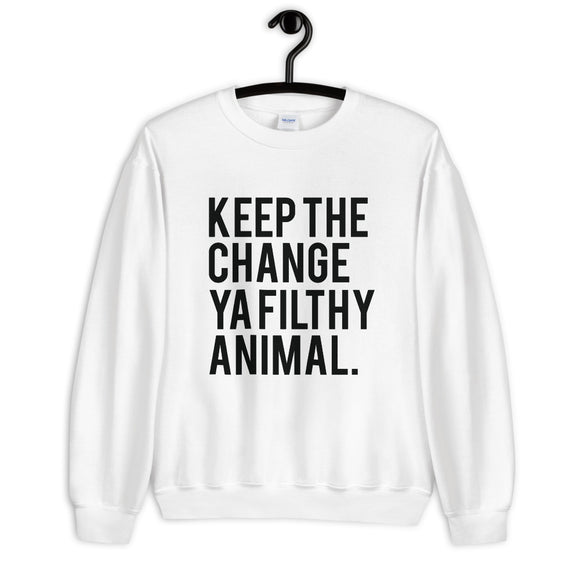 Keep the Change Ya Filthy Animal Unisex Sweatshirt