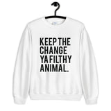 Keep the Change Ya Filthy Animal Unisex Sweatshirt