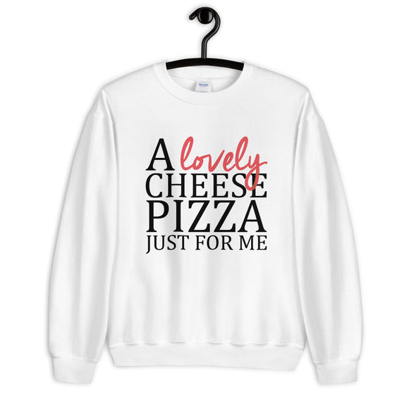 A Lovely Cheese Pizza Just For Me Unisex Sweatshirt