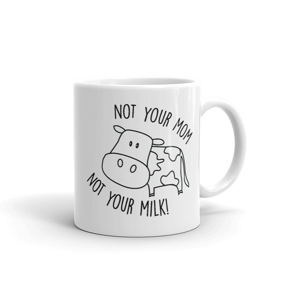 Not Your Mom Not Your Milk Mug