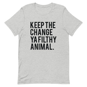 Keep the Change Ya Filthy Animal Short-Sleeve Unisex T-Shirt