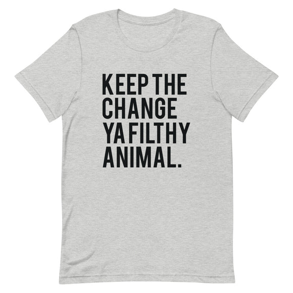 Keep the Change Ya Filthy Animal Short-Sleeve Unisex T-Shirt