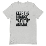 Keep the Change Ya Filthy Animal Short-Sleeve Unisex T-Shirt