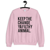 Keep the Change Ya Filthy Animal Unisex Sweatshirt