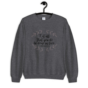 Let All That You Do Be Done in Love Unisex Sweatshirt