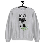 Don't Kale My Vibe Unisex Sweatshirt
