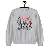 A Lovely Cheese Pizza Just For Me Unisex Sweatshirt