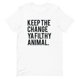 Keep the Change Ya Filthy Animal Short-Sleeve Unisex T-Shirt