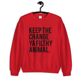 Keep the Change Ya Filthy Animal Unisex Sweatshirt