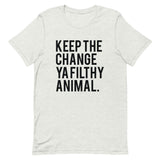 Keep the Change Ya Filthy Animal Short-Sleeve Unisex T-Shirt
