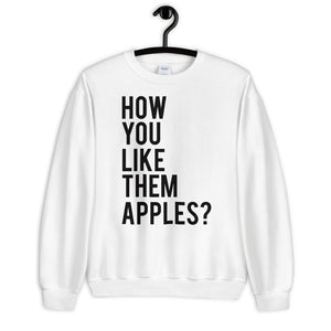 How You Like Them Apples Unisex Sweatshirt