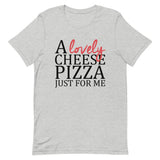 A Lovely Cheese Pizza Just For Me Short-Sleeve Unisex T-Shirt