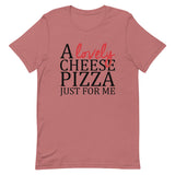 A Lovely Cheese Pizza Just For Me Short-Sleeve Unisex T-Shirt