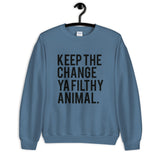 Keep the Change Ya Filthy Animal Unisex Sweatshirt