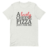 A Lovely Cheese Pizza Just For Me Short-Sleeve Unisex T-Shirt