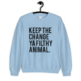 Keep the Change Ya Filthy Animal Unisex Sweatshirt