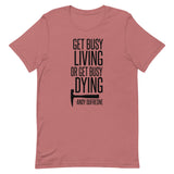 Get Busy Living Short-Sleeve Unisex T-Shirt