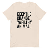 Keep the Change Ya Filthy Animal Short-Sleeve Unisex T-Shirt
