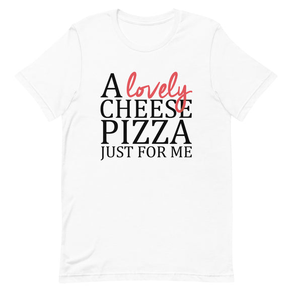 A Lovely Cheese Pizza Just For Me Short-Sleeve Unisex T-Shirt