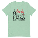 A Lovely Cheese Pizza Just For Me Short-Sleeve Unisex T-Shirt