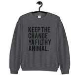 Keep the Change Ya Filthy Animal Unisex Sweatshirt
