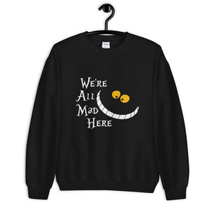 We're All Mad Here Unisex Sweatshirt