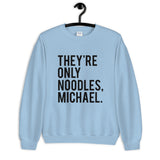 They're Only Noodles Michael Unisex Sweatshirt