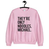 They're Only Noodles Michael Unisex Sweatshirt