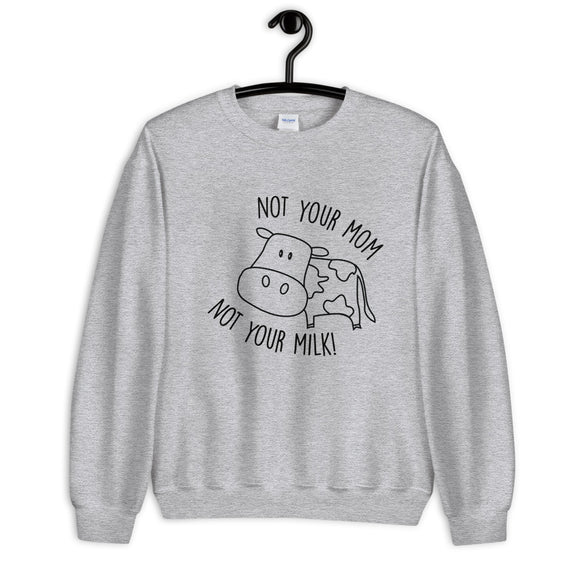 Not Your Mom Not Your Milk Unisex Sweatshirt