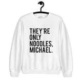 They're Only Noodles Michael Unisex Sweatshirt